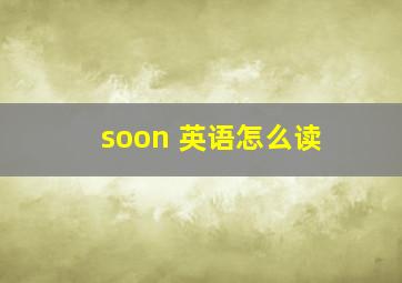 soon 英语怎么读